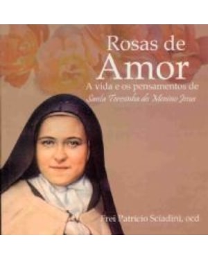 ROSAS DE AMOR - A VIDA E OS PENSAMENTOS DE SANTA...