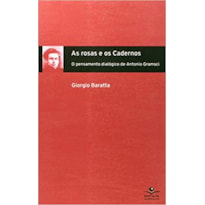 ROSAS E OS CADERNOS, AS - O PENSAMENTO DIALOGICO DE ANTONIO GRAMSCI - 1