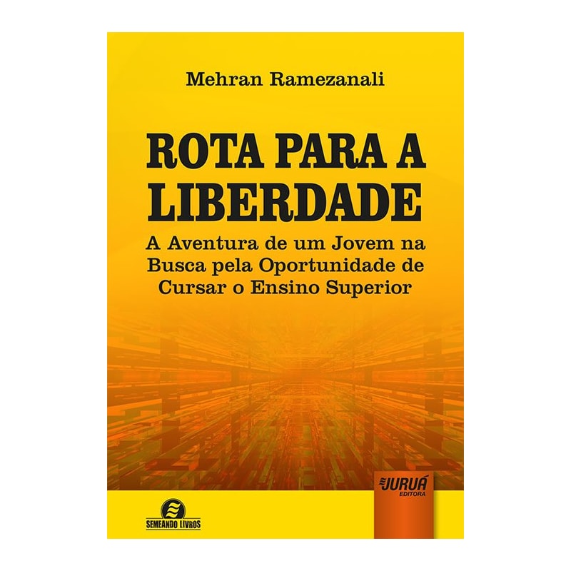 ROTA PARA A LIBERDADE - A AVENTURA DE UM JOVEM NA BUSCA PELA OPORTUNIDADE DE CURSAR O ENSINO SUPERIOR - SEMEANDO LIVROS