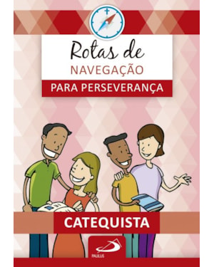 Rotas de navegação para perseverança: Livro do Catequista: livro do catequista