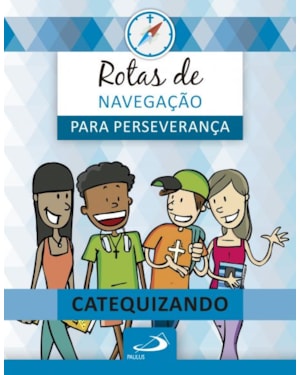 Rotas de navegação para perseverança: Livro do Catequizando: livro do catequizando