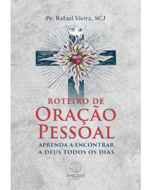 Roteiro de oração pessoal: Aprenda a encontrar a Deus todos os dias