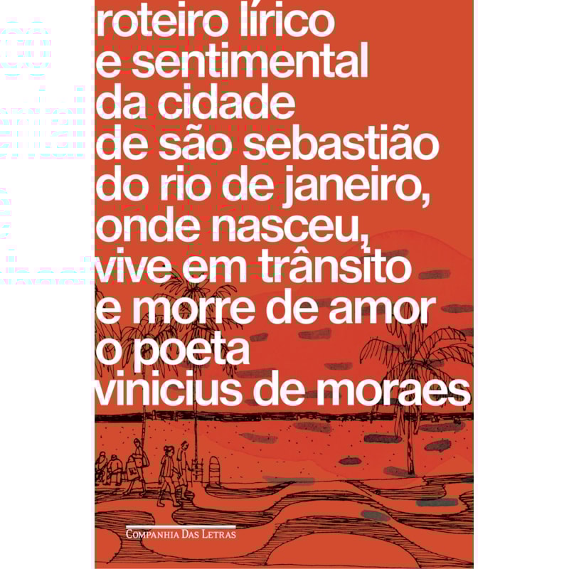 ROTEIRO LÍRICO E SENTIMENTAL DA CIDADE DE SÃO SEBASTIÃO DO RIO DE JANEIRO, ONDE NASCEU, VIVE EM TRÂNSITO E MORRE DE AMOR O POETA VINICIUS DE MORAES