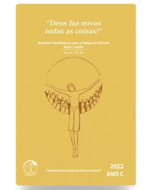 ROTEIROS HOMILÉTICOS PARA O TEMPO DA PÁSCOA ABRIL / JUNHO 2022 ANO C - Nº 38