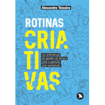 ROTINAS CRIATIVAS: UM ANTIMANUAL DE GESTÃO DO TEMPO PARA A GERAÇÃO PÓS-WORKAHOLIC