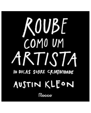 ROUBE COMO UM ARTISTA: 10 DICAS SOBRE CRIATIVIDADE