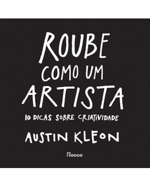 ROUBE COMO UM ARTISTA: 10 DICAS SOBRE CRIATIVIDADE