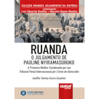 RUANDA - O JULGAMENTO DE PAULINE NYIRAMASUHUKO - A PRIMEIRA MULHER CONDENADA POR UM TRIBUNAL PENAL INTERNACIONAL POR CRIME DE GENOCÍDIO - MINIBOOK - PREFÁCIO DE RENÉ ARIEL DOTTI - COLEÇÃO GRANDES JULGAMENTOS DA HISTÓRIA - COORDENADORES: LUIZ EDUARDO 