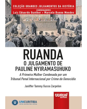 RUANDA - O JULGAMENTO DE PAULINE NYIRAMASUHUKO - A PRIMEIRA MULHER CONDENADA POR UM TRIBUNAL PENAL INTERNACIONAL POR CRIME DE GENOCÍDIO - MINIBOOK - PREFÁCIO DE RENÉ ARIEL DOTTI - COLEÇÃO GRANDES JULGAMENTOS DA HISTÓRIA - COORDENADORES: LUIZ EDUARDO