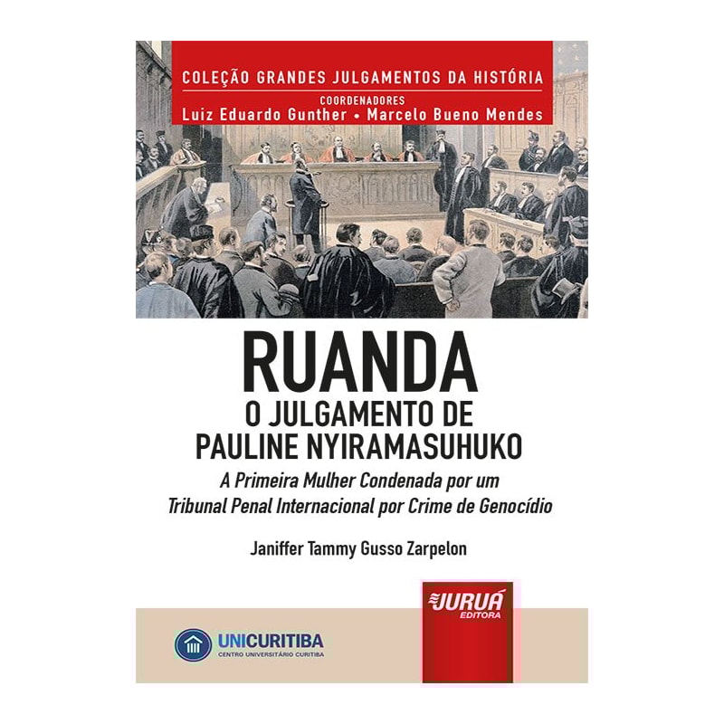 RUANDA - O JULGAMENTO DE PAULINE NYIRAMASUHUKO - A PRIMEIRA MULHER CONDENADA POR UM TRIBUNAL PENAL INTERNACIONAL POR CRIME DE GENOCÍDIO - MINIBOOK - PREFÁCIO DE RENÉ ARIEL DOTTI - COLEÇÃO GRANDES JULGAMENTOS DA HISTÓRIA - COORDENADORES: LUIZ EDUARDO 