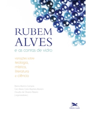 RUBEM ALVES E AS CONTAS DE VIDRO: VARIAÇÕES SOBRE TEOLOGIA, MÍSTICA, LITERATURA E CIÊNCIA