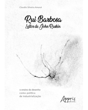 RUI BARBOSA LEITOR DE JOHN RUSKIN: O ENSINO DO DESENHO COMO POLÍTICA DE INDUSTRIALIZAÇÃO