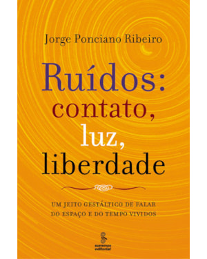 RUÍDOS: CONTATO, LUZ, LIBERDADE: UM JEITO GESTÁLTICO DE FALAR DO ESPAÇO E DO TEMPO