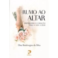 RUMO AO ALTAR: PREPARANDO O CORAÇÃO PARA A VIDA A DOIS (NOVO)