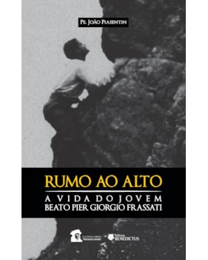 RUMO AO ALTO. A VIDA DO BEATO PIER GIORGIO FRASSATI