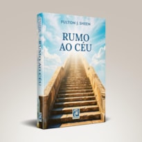 RUMO AO CÉU - UM ROTEIRO ESPIRITUAL PARA A ETERNIDADE