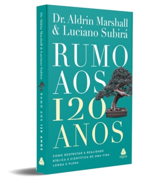 Rumo aos 120 Anos: como desfrutar a realidade bíblica e científica de uma vida longa e plena