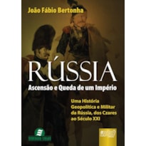 RÚSSIA - ASCENSÃO E QUEDA DE UM IMPÉRIO - UMA HISTÓRIA GEOPOLÍTICA E MILITAR DA RÚSSIA, DOS CZARES AO SÉCULO XXI