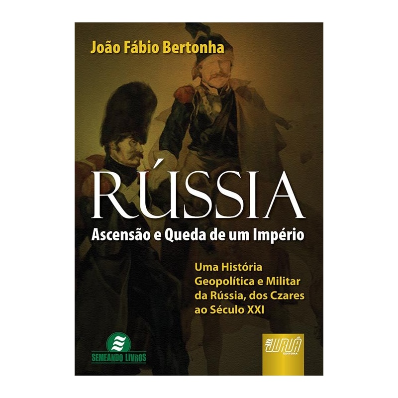 RÚSSIA - ASCENSÃO E QUEDA DE UM IMPÉRIO - UMA HISTÓRIA GEOPOLÍTICA E MILITAR DA RÚSSIA, DOS CZARES AO SÉCULO XXI