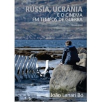 RÚSSIA, UCRÂNIA E O CINEMA EM TEMPOS DE GUERRA