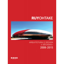 RUY OHTAKE - ARQUITETURA E DESIGN 4 DECADAS + 2008 2015