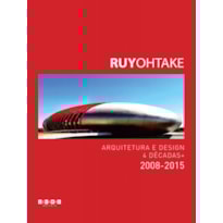 RUY OHTAKE - ARQUITETURA E DESIGN 4 DECADAS + 2008 2015 RUY OHTAKE - ARQUITETURA E DESIGN 4 DECADAS + 2008 2015