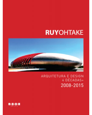 RUY OHTAKE - ARQUITETURA E DESIGN 4 DECADAS + 2008 2015