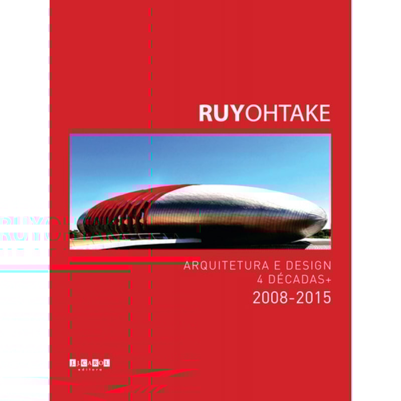 RUY OHTAKE - ARQUITETURA E DESIGN 4 DECADAS + 2008 2015