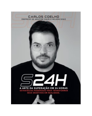 S24h: a arte da superação em 24 horas: estratégias poderosas para transformar seus objetivos em realidade