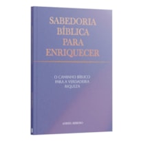 SABEDORIA BÍBLICA PARA ENRIQUECER: O CAMINHO BÍBLICO PARA A VERDADEIRA RIQUEZA | ADRIEL RIBEIRO