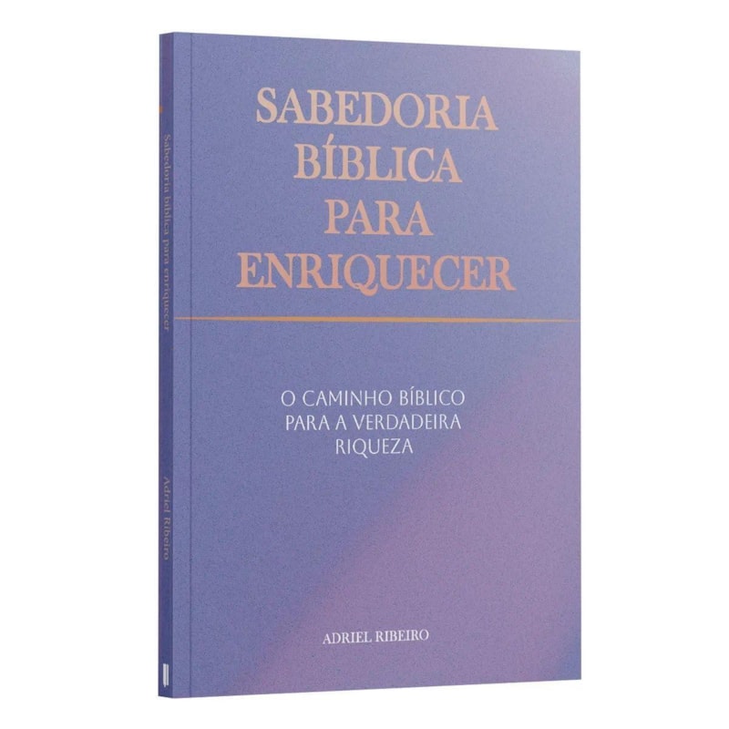 SABEDORIA BÍBLICA PARA ENRIQUECER: O CAMINHO BÍBLICO PARA A VERDADEIRA RIQUEZA | ADRIEL RIBEIRO