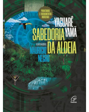 Sabedoria da aldeia: provérbios e ensinamentos indígenas