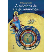 SABEDORIA DA ANTIGA COSMOLOGIA, A