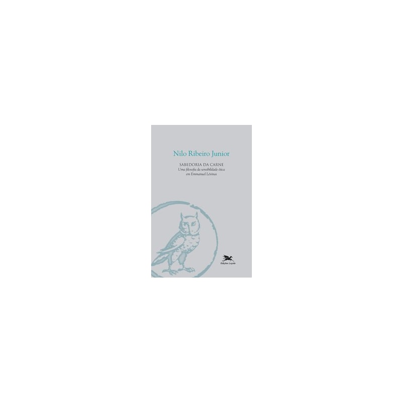 SABEDORIA DA CARNE: UMA FILOSOFIA DA SENSIBILIDADE ÉTICA EM EMMANUEL LÉVINAS