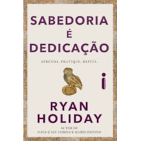 SABEDORIA É DEDICAÇÃO: APRENDA, PRATIQUE, REPITA.