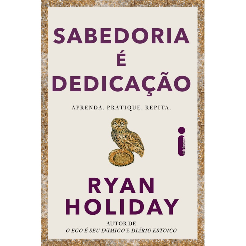 SABEDORIA É DEDICAÇÃO: APRENDA, PRATIQUE, REPITA.