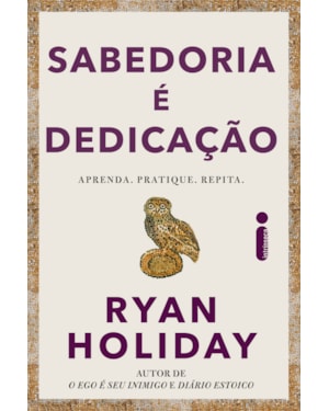 SABEDORIA É DEDICAÇÃO: APRENDA, PRATIQUE, REPITA.