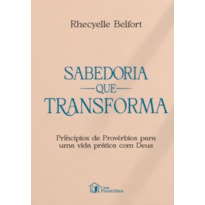 SABEDORIA QUE TRANSFORMA PRINCÍPIOS DE PROVÉRBIOS PARA UMA VIDA PRÁTICA COM DEUS