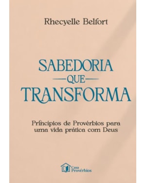 SABEDORIA QUE TRANSFORMA PRINCÍPIOS DE PROVÉRBIOS PARA UMA VIDA PRÁTICA COM DEUS