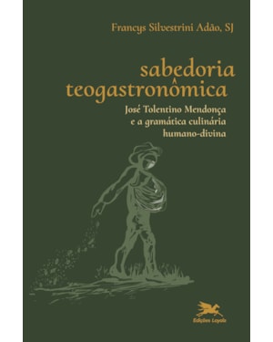 SABEDORIA TEOGASTRONÔMICA - JOSÉ TOLENTINO MENDONÇA E A GRAMÁTICA CULINÁRIA HUMANO-DIVINA