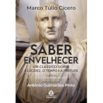 Saber envelhecer: Um clássico sobre a lucidez, o tempo e a finitude