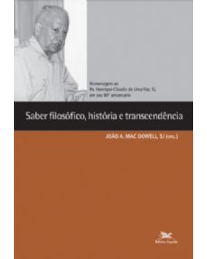 SABER FILOSÓFICO HISTÓRIA E TRANSCENDÊNCIA - HOMENAGEM AO PE HENRIQUE CLÁUDIO DE LIMA VAZ SJ EM SEU 80 ANIVERSÁRIO