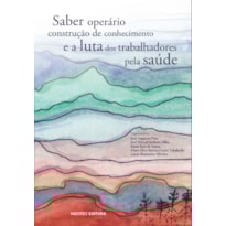 SABER OPERÁRIO, CONSTRUÇÃO DE CONHECIMENTO E A LUTA DOS TRABALHADORES PELA SAÚDE - VOL. 331