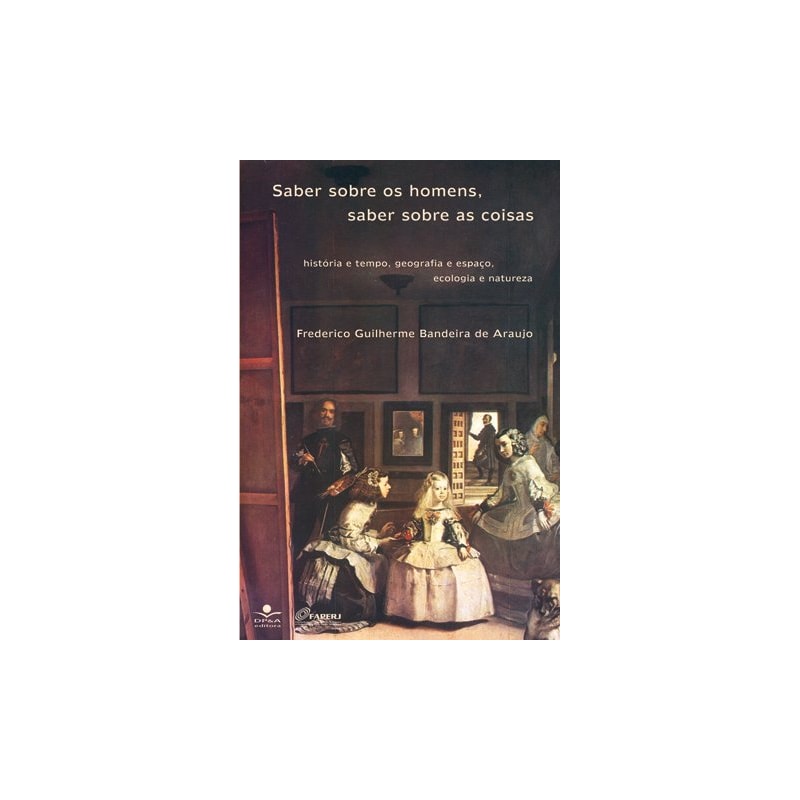 SABER SOBRE OS HOMENS, SABER SOBRE AS COISAS: HISTÓRIA E TEMPO, GEOGRAFIA E ESPAÇO, ECOLOGIA E NATUREZA