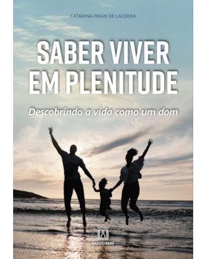 Saber viver em plenitude: descobrindo a vida como um dom