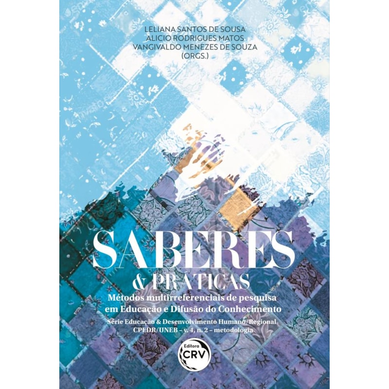SABERES & PRÁTICAS: MÉTODOS MULTIRREFERENCIAIS DE PESQUISA EM EDUCAÇÃO E DIFUSÃO DO CONHECIMENTO SÉRIE EDUCAÇÃO E DESENVOLVIMENTO HUMANO/REGIONAL CPEDR/UNEB - V. 4, N. 2 - METODOLOGIA