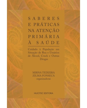 SABERES E PRÁTICAS NA ATENÇÃO PRIMÁRIA À SAÚDE : CUIDADO À POPULAÇÃO EM SITUAÇÃO DE RUA E USUÁRIOS DE ÁLCOOL, CRACK E OUTRAS DROGAS
