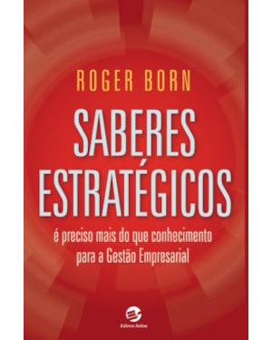 SABERES ESTRATÉGICOS - É PRECISO MAIS DO QUE CONHECIMENTO PARA A GESTÃO EMPRESARIAL