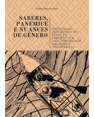 SABERES, PANEMICE E NUANCES DE GÊNERO: ONTOLOGIAS RIBEIRINHAS NA PESCA DE PIRARUCU EM UMA COMUNIDADE AMAZÔNICA (PRAINHA-PA)