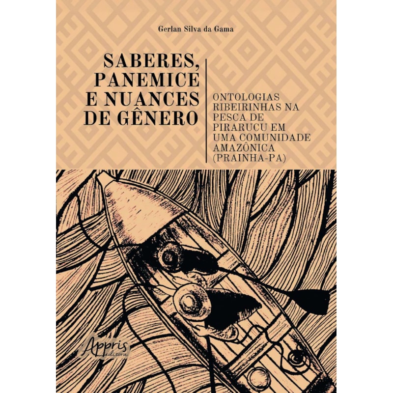 SABERES, PANEMICE E NUANCES DE GÊNERO: ONTOLOGIAS RIBEIRINHAS NA PESCA DE PIRARUCU EM UMA COMUNIDADE AMAZÔNICA (PRAINHA-PA)